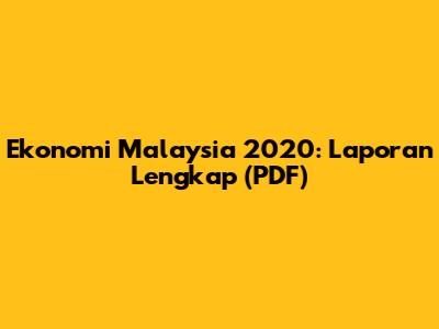 Ekonomi Malaysia 2020: Laporan Lengkap (PDF)