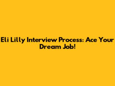 Eli Lilly Interview Process: Ace Your Dream Job!