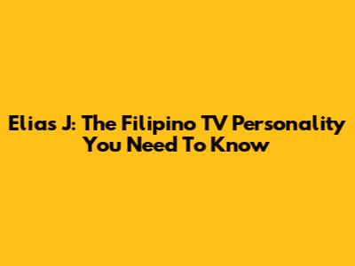 Elias J: The Filipino TV Personality You Need To Know