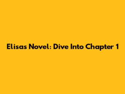 Elisa's Novel: Dive Into Chapter 1