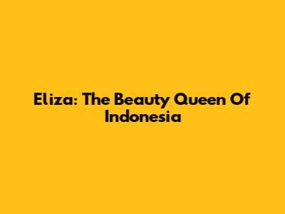 Eliza: The Beauty Queen Of Indonesia