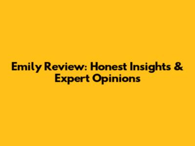 Emily Review: Honest Insights & Expert Opinions