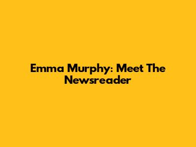 Emma Murphy: Meet The Newsreader