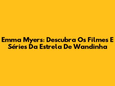 Emma Myers: Descubra Os Filmes E Séries Da Estrela De Wandinha