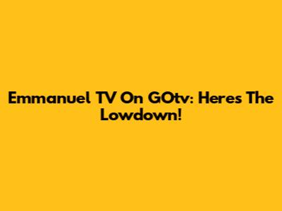 Emmanuel TV On GOtv: Here's The Lowdown!