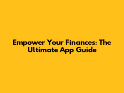 Empower Your Finances: The Ultimate App Guide