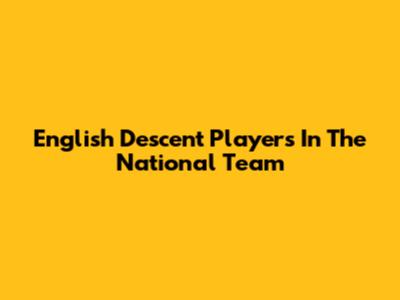 English Descent Players In The National Team