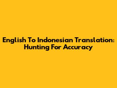 English To Indonesian Translation: Hunting For Accuracy