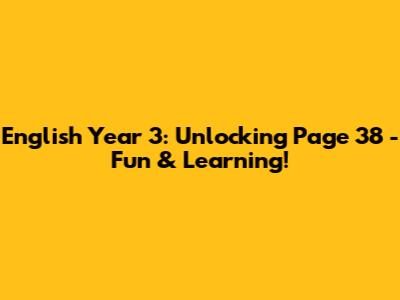 English Year 3: Unlocking Page 38 - Fun & Learning!