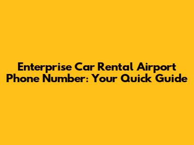 Enterprise Car Rental Airport Phone Number: Your Quick Guide