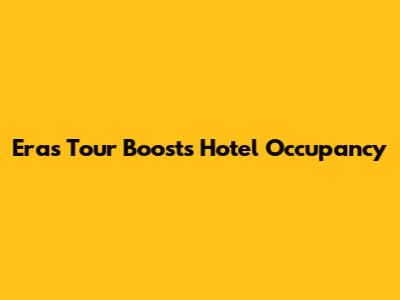 Eras Tour Boosts Hotel Occupancy