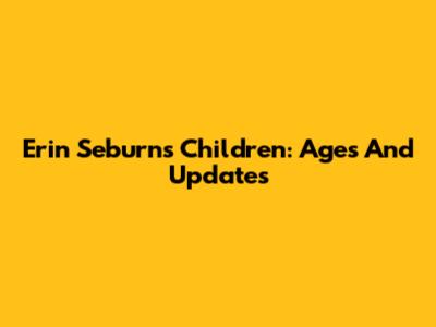 Erin Seburn's Children: Ages And Updates