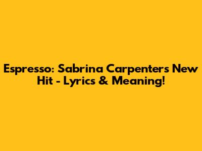 Espresso: Sabrina Carpenter's New Hit - Lyrics & Meaning!