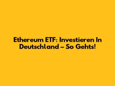 Ethereum ETF: Investieren In Deutschland – So Geht's!