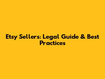 Etsy Sellers: Legal Guide & Best Practices