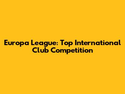 Europa League: Top International Club Competition