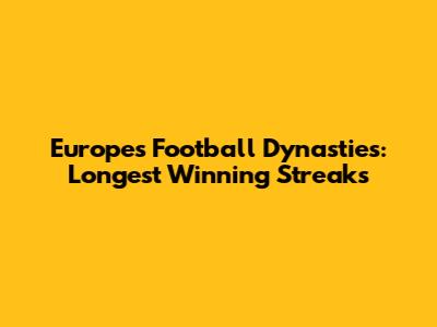 Europe's Football Dynasties: Longest Winning Streaks