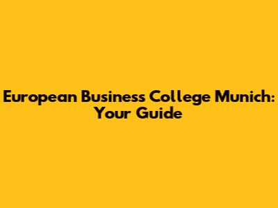 European Business College Munich: Your Guide
