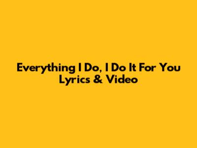 Everything I Do, I Do It For You Lyrics & Video
