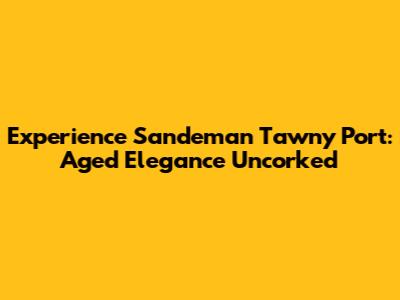 Experience Sandeman Tawny Port: Aged Elegance Uncorked
