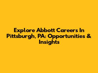 Explore Abbott Careers In Pittsburgh, PA: Opportunities & Insights