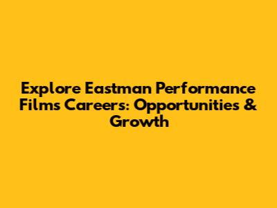 Explore Eastman Performance Films Careers: Opportunities & Growth