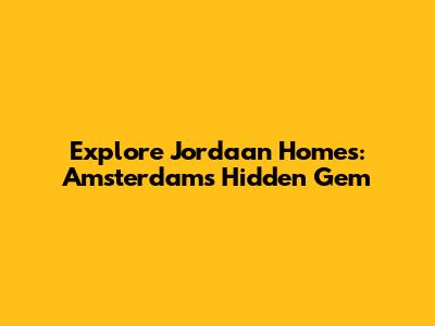 Explore Jordaan Homes: Amsterdam's Hidden Gem