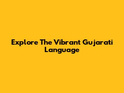 Explore The Vibrant Gujarati Language