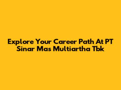 Explore Your Career Path At PT Sinar Mas Multiartha Tbk