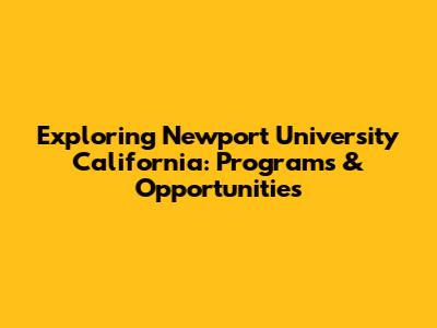 Exploring Newport University California: Programs & Opportunities
