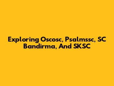 Exploring Oscosc, Psalmssc, SC Bandirma, And SKSC