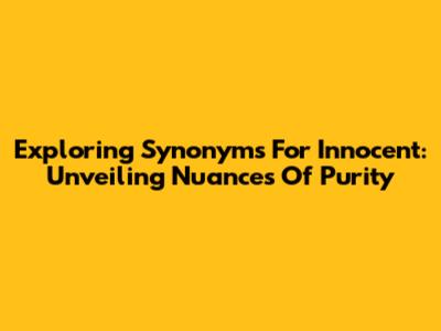 Exploring Synonyms For 'Innocent': Unveiling Nuances Of Purity