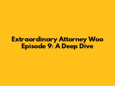 Extraordinary Attorney Woo Episode 9: A Deep Dive