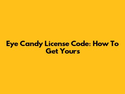 Eye Candy License Code: How To Get Yours