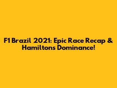 F1 Brazil 2021: Epic Race Recap & Hamilton's Dominance!