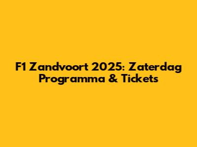 F1 Zandvoort 2025: Zaterdag Programma & Tickets