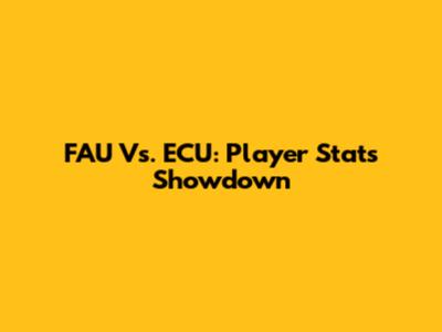 FAU Vs. ECU: Player Stats Showdown