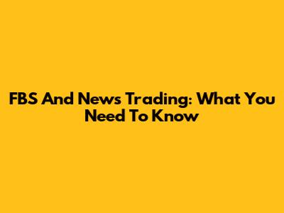 FBS And News Trading: What You Need To Know