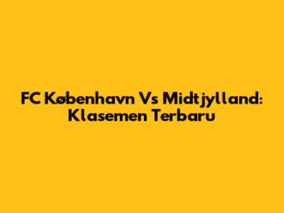 FC København Vs Midtjylland: Klasemen Terbaru