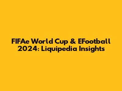 FIFAe World Cup & EFootball 2024: Liquipedia Insights