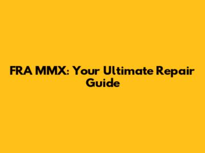 FRA MMX: Your Ultimate Repair Guide