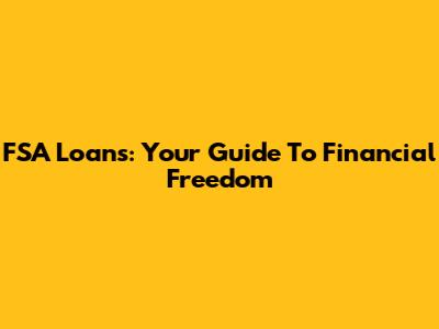 FSA Loans: Your Guide To Financial Freedom