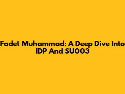 Fadel Muhammad: A Deep Dive Into IDP And SU003