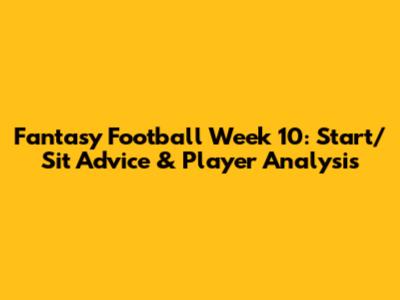 Fantasy Football Week 10: Start/Sit Advice & Player Analysis