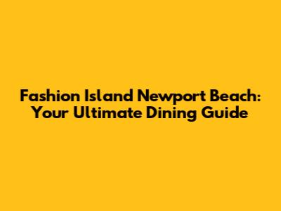 Fashion Island Newport Beach: Your Ultimate Dining Guide