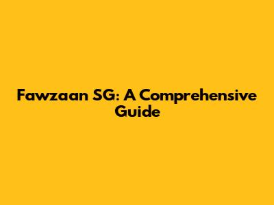 Fawzaan SG: A Comprehensive Guide