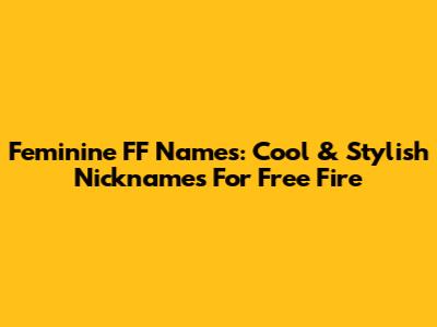 Feminine FF Names: Cool & Stylish Nicknames For Free Fire
