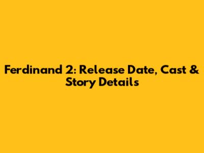 Ferdinand 2: Release Date, Cast & Story Details