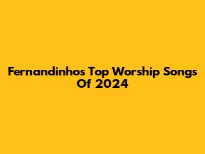 Fernandinho's Top Worship Songs Of 2024