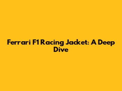 Ferrari F1 Racing Jacket: A Deep Dive